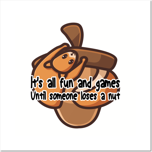 It's all fun and games until someone loses a nut, funny cute squirrel Wall Art by BenTee